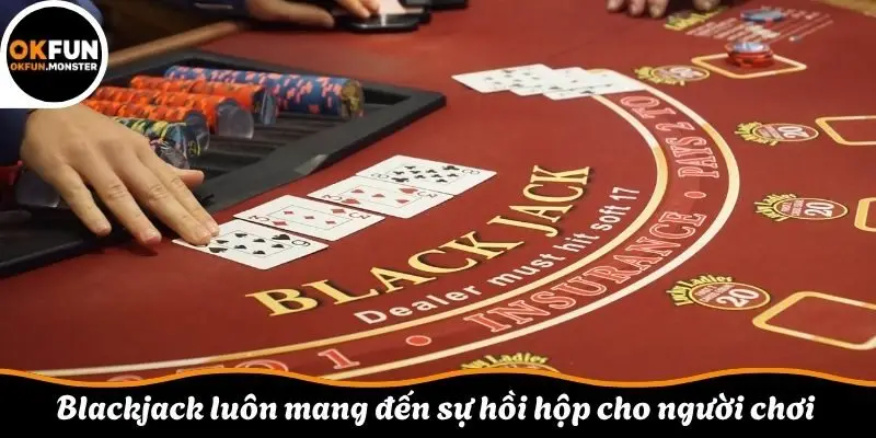 Blackjack luôn mang đến sự hồi hộp cho người chơi