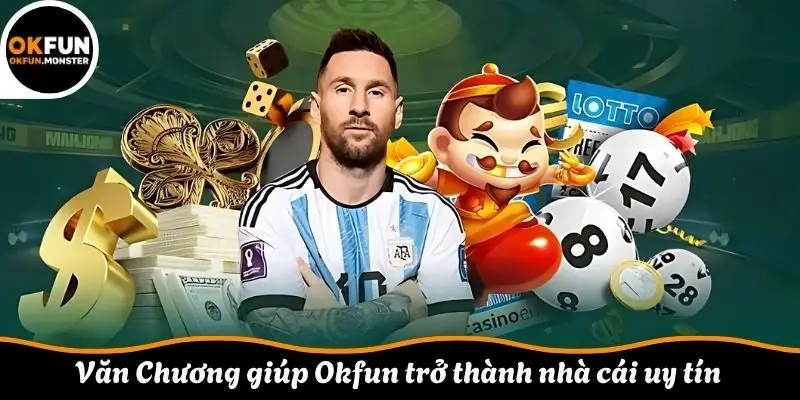 Văn Chương giúp Okfun trở thành nhà cái uy tín