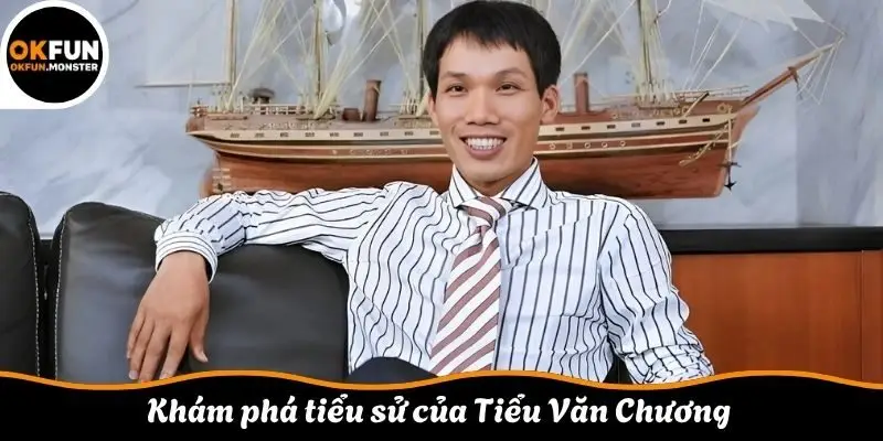 Khám phá tiểu sử của Tiểu Văn Chương